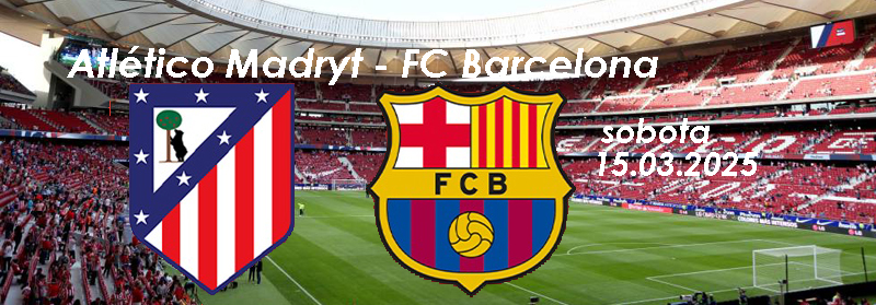 Atletico Madryt v FC Barcelona 15 marca 2025 | BP Gryf